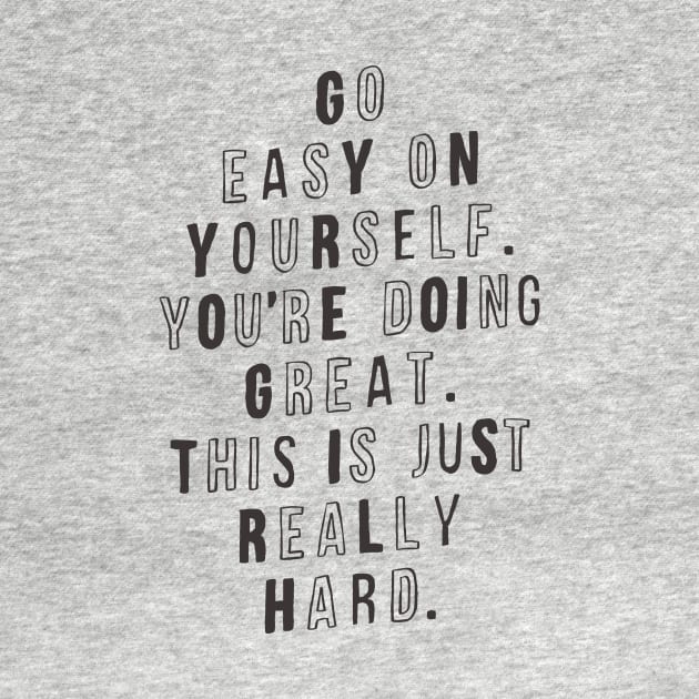 Go Easy on Yourself You're Doing Great This is Just Really Hard by MotivatedType